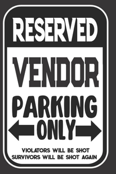 Reserved Vendor Parking Only. Violators Will Be Shot. Survivors Will Be Shot Again: Blank Lined Notebook | Thank You Gift For Vendor
