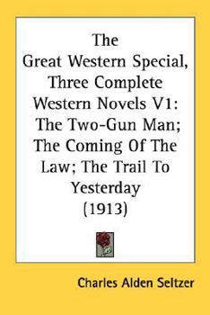 Paperback The Great Western Special, Three Complete Western Novels V1: The Two-Gun Man; The Coming Of The Law; The Trail To Yesterday (1913) Book