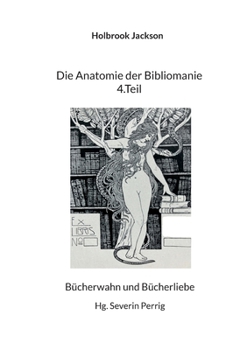 Paperback Die Anatomie der Bibliomanie 4.Teil: Bücherwahn und Bücherliebe [German] Book