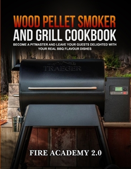 Wood Pellet Smoker and Grill Cookbook: Become a pitmaster and leave your guests delighted with your real BBQ flavour dishes.