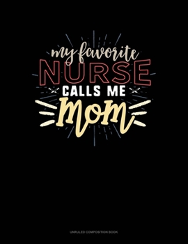 Paperback My Favorite Nurse Calls Me Mom: Unruled Composition Book