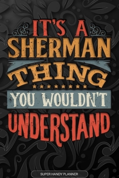 Its A Sherman Thing You Wouldnt Understand: Sherman Name Planner With Notebook Journal Calendar Personal Goals Password Manager & Much More, Perfect Gift For Sherman