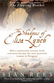 Paperback The Shadows of Elisa Lynch: How a Nineteenth-Century Irish Courtesan Became the Most Powerful Woman in Paraguay Book