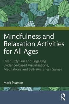 Paperback Mindfulness and Relaxation Activities for All Ages: Over Sixty Fun and Engaging Evidence-Based Visualisations, Meditations and Self-Awareness Games Book