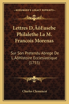 Paperback Lettres D'Eusebe Philalethe La M. Francois Morenas: Sur Son Pretendu Abrege De L'Histoire Ecclesiastique (1755) [French] Book