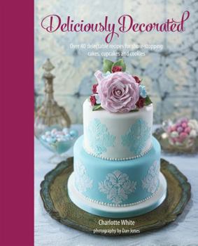 Hardcover Deliciously Decorated: Over 40 Delectable Recipes for Show-Stopping Cakes, Cupcakes and Cookies Book