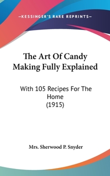 Hardcover The Art Of Candy Making Fully Explained: With 105 Recipes For The Home (1915) Book