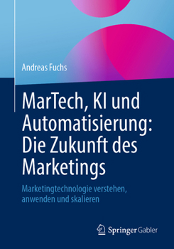 Paperback Martech, KI Und Automatisierung: Die Zukunft Des Marketings: Marketingtechnologie Verstehen, Anwenden Und Skalieren [German] Book