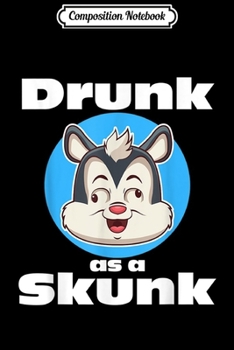 Composition Notebook: Drunk As A Skunk Drinking Beer Alcohol Party Drunk  Journal/Notebook Blank Lined Ruled 6x9 100 Pages