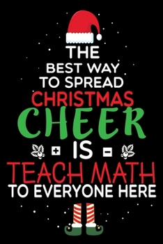 The Best Way To Spread Christmas Cheer Is Teach Math To Everyone Here: lined notebook,Math Teacher appreciation gift | 6x9 Inch | 120 Pages