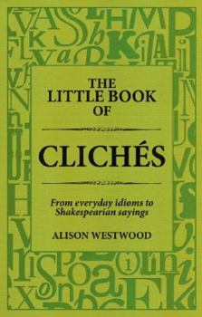 Hardcover The Little Book of Cliches: From Everyday Idioms to Shakespearian Sayings Book