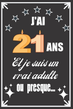 J'ai 21 ans et je suis un vrai adulte ou presque: Excellente idée de Cadeau D'Anniversaire assez originale Pour  Femme, Pour Homme - Démarquez-vous ... Humour et bienveillance ! (French Edition)