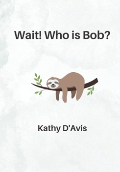 Paperback Wait! Who is Bob?: When a sloth joins a kindergarten class, what will he learn? Book