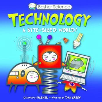 Technology: A Byte-Sized World! - Book  of the Basher Science