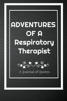 Adventures of A Respiratory Therapist: A Journal of Quotes: Perfect Quote Journal for Respiratory Therapist gift, 100 Pages 6*9 Inch Journal, Quote ... your memory who and where said it with da