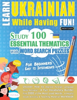 Paperback Learn Ukrainian While Having Fun! - For Beginners: EASY TO INTERMEDIATE - STUDY 100 ESSENTIAL THEMATICS WITH WORD SEARCH PUZZLES - VOL.1 - Uncover How Book