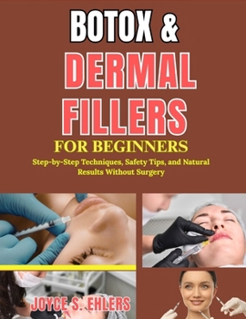 Botox & Dermal Fillers for Beginners: Step-by-Step Techniques, Safety Tips, and Natural Results Without Surgery
