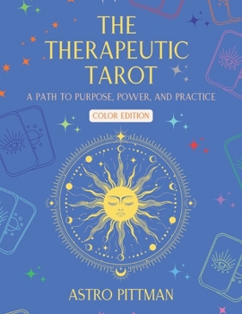 The Therapeutic Tarot - Color Edition: A Psychological and Trauma-Informed Approach to Tarot Interpretation for Self-Reflection, Insight, and Therapeutic Practice