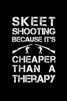 Skeet Shooting Because It's Cheaper Than A Therapy: 6" x 9" 151 Pages, Shooting log book, Target, Handloading Logbook, long range shooting log book, ... log book, Shooters Logbook, Target Diagrams