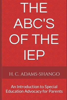 The ABC's of the IEP: An Introduction to Special Education Advocacy for Parents