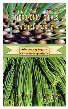 Paperback Hydroponic Chives. Onion and Garlic: Advance way to grow Chives Hydroponically Book