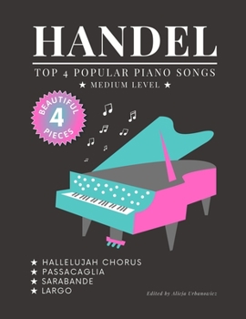 Paperback HANDEL - TOP 4 - Popular Piano Songs - medium level - Hallelujah Chorus, Largo, Passacaglia, Sarabande: Famous Popular Classical Music Book. Play 4 of [Large Print] Book