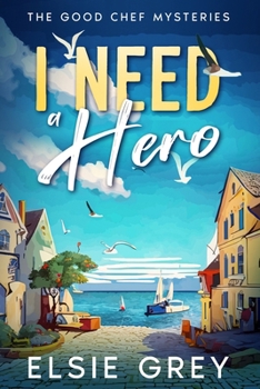 I Need A Hero: The Good Chef Mysteries