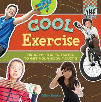 Library Binding Cool Exercise: Healthy & Fun Ways to Get Your Body Moving: Healthy & Fun Ways to Get Your Body Moving Book