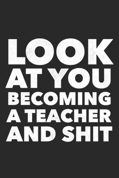 Paperback Look At You Becoming A Teacher And Shit: Funny Blank Lined Notebook Journal 6 x 9 Inches 120 Pages Book