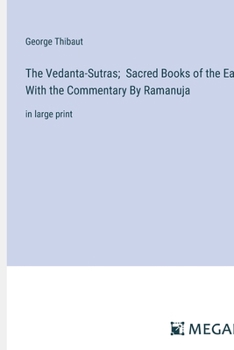Paperback The Vedanta-Sutras; Sacred Books of the East, With the Commentary By Ramanuja: in large print Book