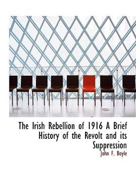 The Irish Rebellion of 1916 A Brief History of the Revolt and its Suppression