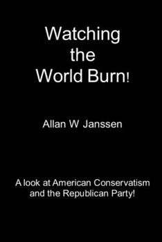 Paperback Watching the World Burn: A look at American Conservatism and the Republican Party! Book