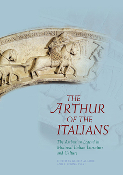 The Arthur of the Italians: The Arthurian Legend in Medieval Italian Literature and Culture - Book  of the Arthurian Literature in the Middle Ages