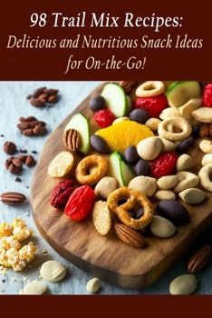 Paperback 98 Trail Mix Recipes: Delicious and Nutritious Snack Ideas for On-the-Go! Book