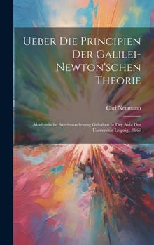 Hardcover Ueber Die Principien Der Galilei-Newton'schen Theorie: Akademische Antrittsvorlesung Gehalten in Der Aula Der Universität Leipzig...1869 [German] Book