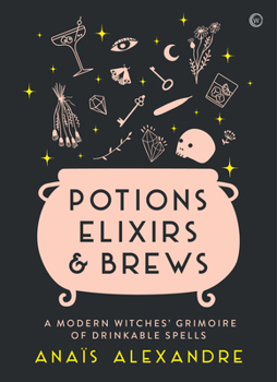 Hardcover Potions, Elixirs & Brews: A Modern Witches' Grimoire of Drinkable Spells Book