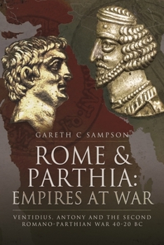 Paperback Rome and Parthia: Empires at War: Ventidius, Antony and the Second Romano-Parthian War, 40-20 BC Book