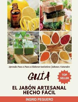 Paperback Gu?a El Jab?n Artesanal Hecho F?cil: Aprenda Paso a Paso a Elaborar Aut?nticos Jabones Naturales [Spanish] Book