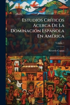 Paperback Estudios Críticos Acerca De La Dominación Española En América; Volume 1 [Spanish] Book