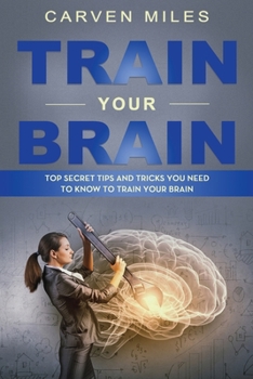 Paperback Train Your Brain: Top Secret Tips and Tricks You Need to Know to Train Your Brain Book