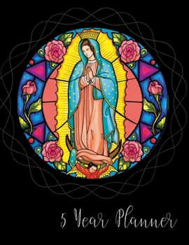 5 Year Planner: 2020 - 2024 Monthly Planner Organizer Undated Calendar And ToDo List Tracker Notebook Mary Our Lady Of Guadalupe Cover