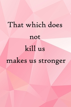 That which does not kill us makes us stronger: 100 Pages Lined Journal  Inspirational Quot Journal, Notebook, Diary, Composition Book