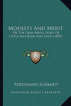 Paperback Modesty And Merit: Or The Gray-Bird's Story Of Little May-Rose And John (1859) Book