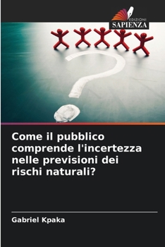 Paperback Come il pubblico comprende l'incertezza nelle previsioni dei rischi naturali? [Italian] Book