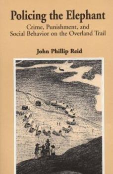 Paperback Policing the Elephant: Crime, Punishment, and Social Behavior on the Overland Trail Book