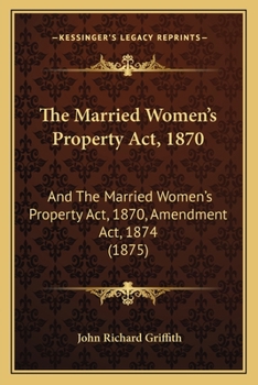 Paperback The Married Women's Property Act, 1870: And The Married Women's Property Act, 1870, Amendment Act, 1874 (1875) Book