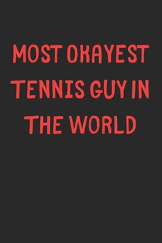 Paperback Most Okayest Tennis Guy In The World: Lined Journal, 120 Pages, 6 x 9, Funny Tennis Gift Idea, Black Matte Finish (Most Okayest Tennis Guy In The Worl Book