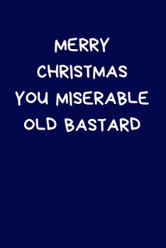 Paperback Merry Christmas You Miserable Old Bastard: Secret Santa Gifts For Coworkers Novelty Christmas Gifts for Colleagues Funny Naughty Rude Gag Notebook/Jou Book