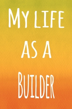 Paperback My Life as a Builder: The perfect gift for the builder in your life - 119 page lined journal! Book