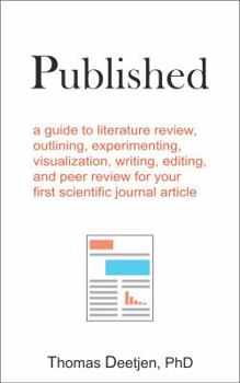 Published: a guide to literature review, outlining, experimenting, visualization, writing, editing, and peer review for your first scientific journal article